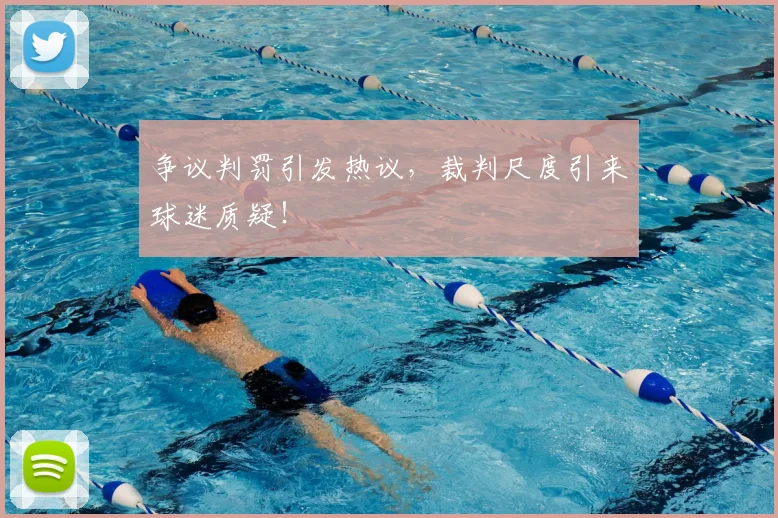 争议判罚引发热议，裁判尺度引来球迷质疑！