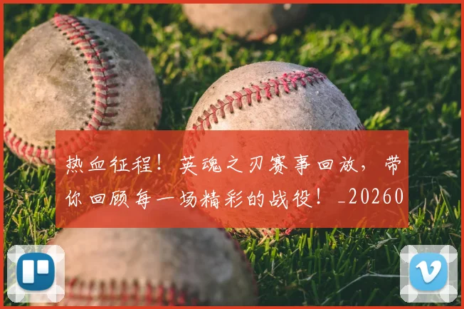 热血征程！英魂之刃赛事回放，带你回顾每一场精彩的战役！_20260606150007